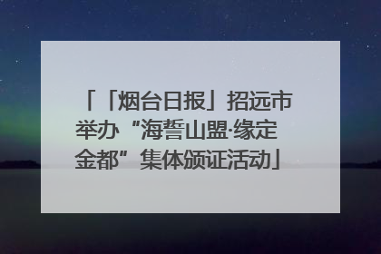 「烟台日报」招远市举办“海誓山盟·缘定金都”集体颁证活动