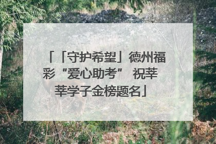「守护希望」德州福彩“爱心助考” 祝莘莘学子金榜题名