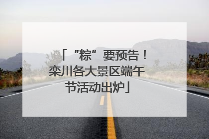 “粽”要预告！栾川各大景区端午节活动出炉