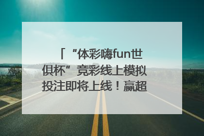 “体彩嗨fun世俱杯”竞彩线上模拟投注即将上线!赢超级大乐透体验券
