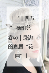 “十四五”·衡阳答卷④｜身边的宜居“花园”