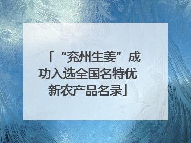 “兖州生姜”成功入选全国名特优新农产品名录