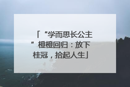 “学而思长公主”橙橙回归：放下桂冠，拾起人生