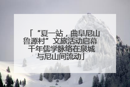 “夏一站，曲阜尼山鲁源村”文旅活动启幕 千年儒学脉络在泉城与尼山间流动