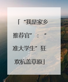 “我是家乡推荐官”：“准大学生”狂欢杭盖草原