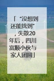 “没想到还能找到”，失散20年后，四川富顺小伙与家人团圆