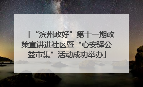 “滨州政好”第十一期政策宣讲进社区暨“心安驿公益市集”活动成功举办