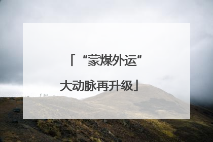 “蒙煤外运”大动脉再升级