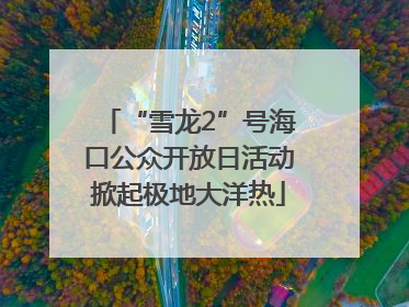 “雪龙2”号海口公众开放日活动掀起极地大洋热