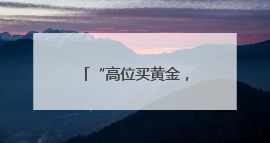 “高位买黄金，把我害惨了”