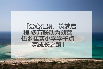 爱心汇聚、筑梦启程 多方联动为刘营伍乡崔寨小学学子点亮成长之路