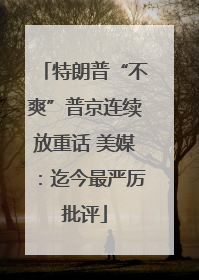 特朗普“不爽”普京连续放重话 美媒：迄今最严厉批评