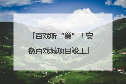 百戏听“巢”！安徽百戏城项目竣工