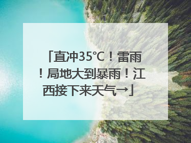 直冲35℃！雷雨！局地大到暴雨！江西接下来天气→