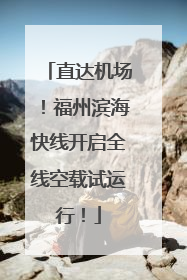 直达机场！福州滨海快线开启全线空载试运行！
