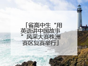 省高中生“用英语讲中国故事”风采大赛株洲赛区复赛举行