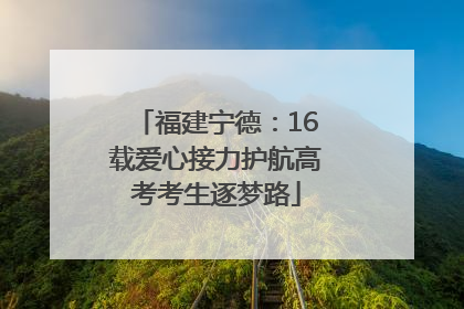 福建宁德：16载爱心接力护航高考考生逐梦路