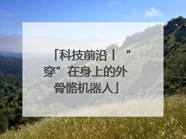 科技前沿丨“穿”在身上的外骨骼机器人