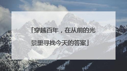 穿越百年，在从前的光景里寻找今天的答案
