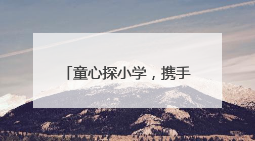 童心探小学，携手共成长 峨眉一小深化幼小衔接教育