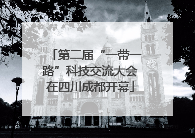 第二届“一带一路”科技交流大会在四川成都开幕