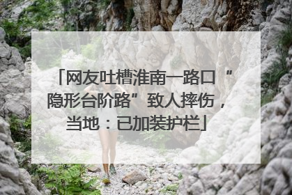 网友吐槽淮南一路口“隐形台阶路”致人摔伤，当地：已加装护栏