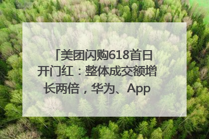 美团闪购618首日开门红：整体成交额增长两倍，华为、Apple、沃尔玛等近800个品牌翻倍增长