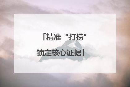 精准“打捞”锁定核心证据