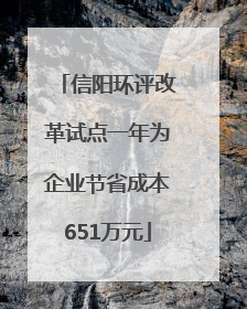 信阳环评改革试点一年为企业节省成本651万元
