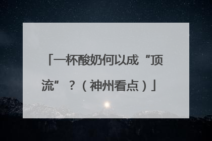 一杯酸奶何以成“顶流”？（神州看点）