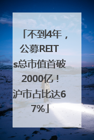 不到4年，公募REITs总市值首破2000亿！沪市占比达67%