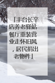 丰台长辛店养老驿站餐厅重装营业走怀旧风，居民捐出老物件