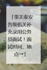 事关泰安各级机关补充录用公务员面试！面试时间、地点→