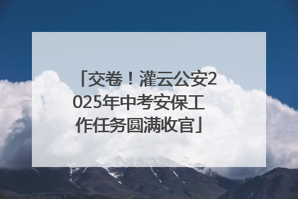 交卷！灌云公安2025年中考安保工作任务圆满收官