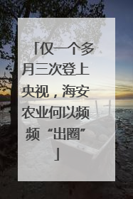 仅一个多月三次登上央视，海安农业何以频频“出圈”