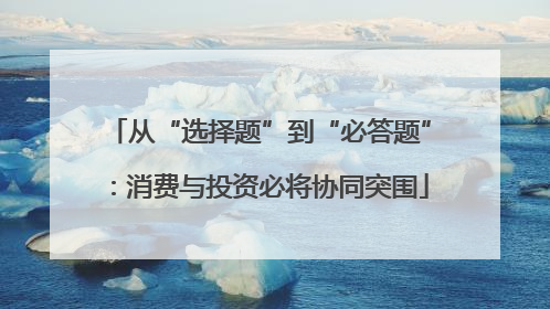 从“选择题”到“必答题”：消费与投资必将协同突围
