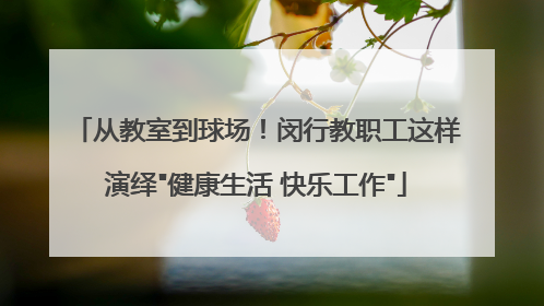 从教室到球场！闵行教职工这样演绎