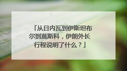 从日内瓦到伊斯坦布尔到莫斯科，伊朗外长行程说明了什么？