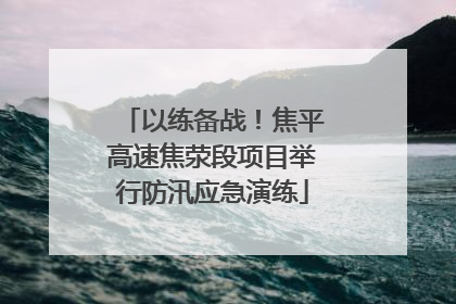 以练备战！焦平高速焦荥段项目举行防汛应急演练