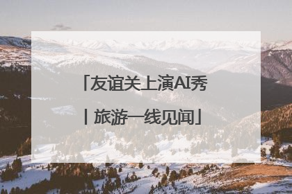 友谊关上演AI秀丨旅游一线见闻