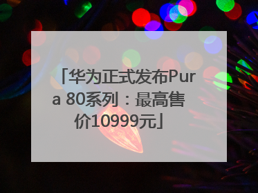 华为正式发布Pura 80系列：最高售价10999元
