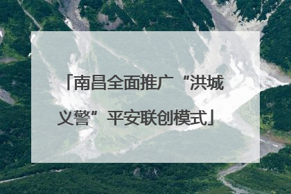 南昌全面推广“洪城义警”平安联创模式