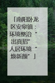 南阳卧龙区安皋镇：环境整治“出真招” 人居环境“焕新颜”