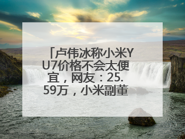 卢伟冰称小米YU7价格不会太便宜，网友：25.59万，小米副董事：不行！