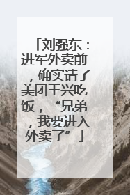 刘强东：进军外卖前，确实请了美团王兴吃饭，“兄弟，我要进入外卖了”