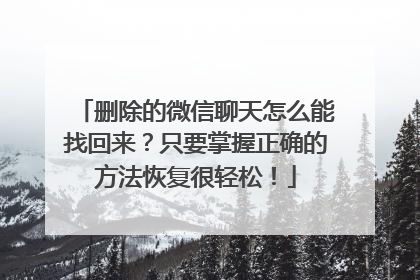 删除的微信聊天怎么能找回来？只要掌握正确的方法恢复很轻松！
