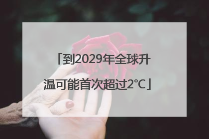 到2029年全球升温可能首次超过2℃