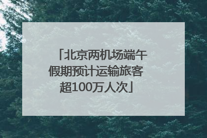 北京两机场端午假期预计运输旅客超100万人次