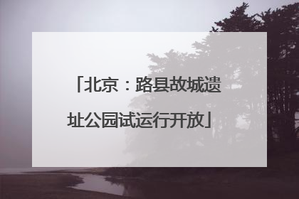 北京：路县故城遗址公园试运行开放