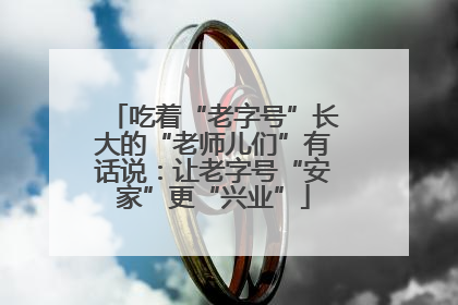 吃着“老字号”长大的“老师儿们”有话说：让老字号“安家”更“兴业”